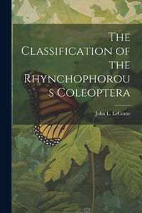 Cover image for The Classification of the Rhynchophorous Coleoptera