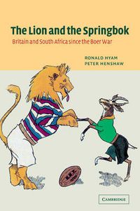 Cover image for The Lion and the Springbok: Britain and South Africa since the Boer War