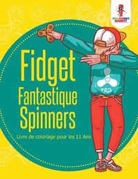 Cover image for Fidget Fantastique Spinners: Livre de Coloriage Pour Les 11 Ans