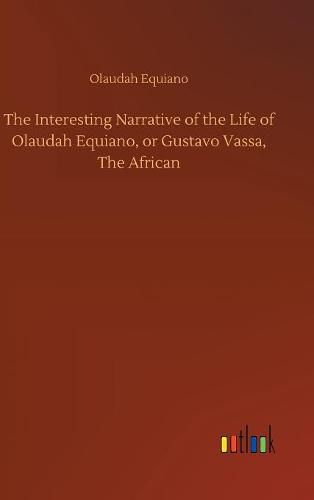 The Interesting Narrative of the Life of Olaudah Equiano, or Gustavo Vassa, The African