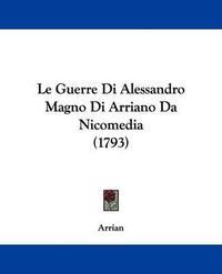 Cover image for Le Guerre Di Alessandro Magno Di Arriano Da Nicomedia (1793)
