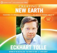 Cover image for Creating a New Earth: Teachings to Awaken Consciousness - The Best of Eckhart Tolle TV - Season One