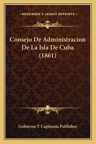 Cover image for Consejo de Administracion de La Isla de Cuba (1861)