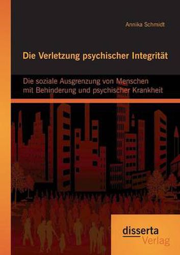 Cover image for Die Verletzung psychischer Integritat: Die soziale Ausgrenzung von Menschen mit Behinderung und psychischer Krankheit