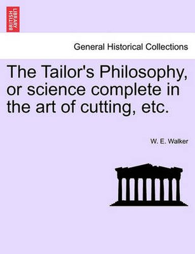 Cover image for The Tailor's Philosophy, or Science Complete in the Art of Cutting, Etc.