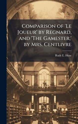 Cover image for Comparison of 'Le Joueur' by Regnard, and 'The Gamester, ' by Mrs. Centlivre