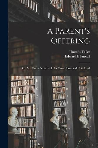 A Parent's Offering; or, My Mother's Story of her own Home and Childhood