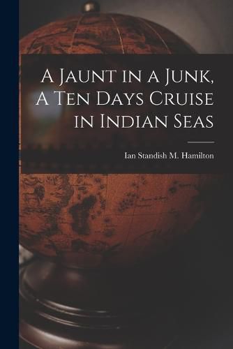 Cover image for A Jaunt in a Junk, A Ten Days Cruise in Indian Seas