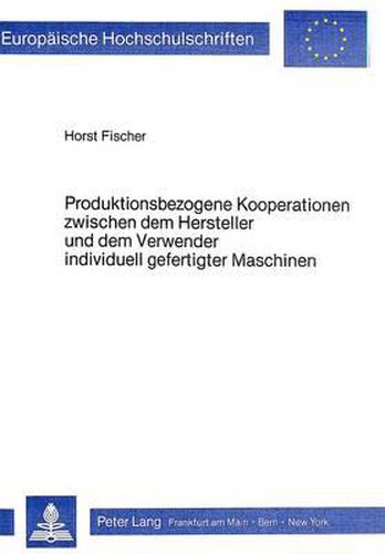 Cover image for Produktionsbezogene Kooperationen Zwischen Dem Hersteller Und Dem Verwender Individuell Gefertigter Maschinen