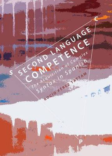 Cover image for Second Language Competence: The Acquisition of Complex Syntax in Spanish