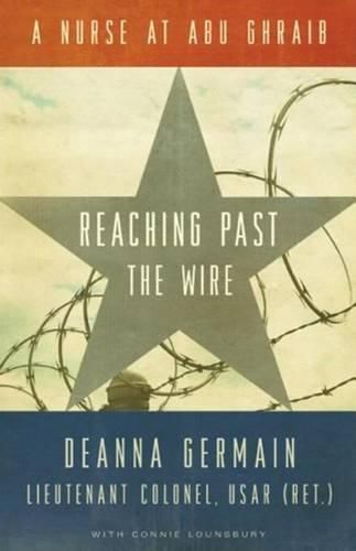 Cover image for Reaching Past the Wire: A Nurse at Abu Ghraib