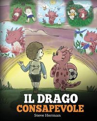 Cover image for Il drago consapevole: (The Mindful Dragon) Una simpatica storia per bambini, per educarli alla consapevolezza, alla concentrazione e alla serenita.