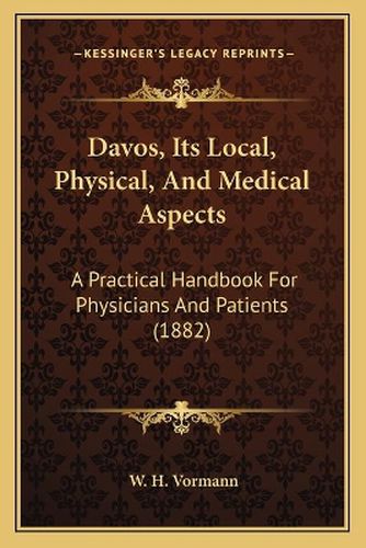 Cover image for Davos, Its Local, Physical, and Medical Aspects: A Practical Handbook for Physicians and Patients (1882)