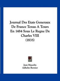 Cover image for Journal Des Etats Generaux de France Tenus a Tours En 1484 Sous Le Regne de Charles VIII (1835)