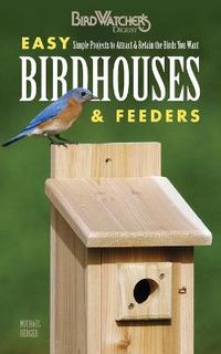 Cover image for Easy Birdhouses & Feeders: Simple Projects to Attract & Retain the Birds You Want