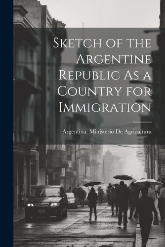 Cover image for Sketch of the Argentine Republic As a Country for Immigration