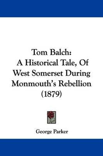 Tom Balch: A Historical Tale, of West Somerset During Monmouth's Rebellion (1879)