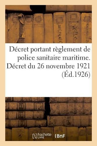 Decret Portant Reglement de Police Sanitaire Maritime. Decret Du 26 Novembre 1921: Et Decret Du 20 Mai 1903 Sur Le Service de la Gendarmerie. 25e Edition