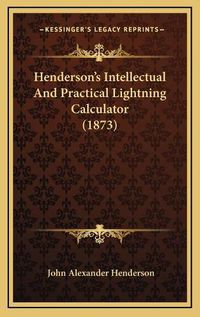 Cover image for Henderson's Intellectual and Practical Lightning Calculator (1873)