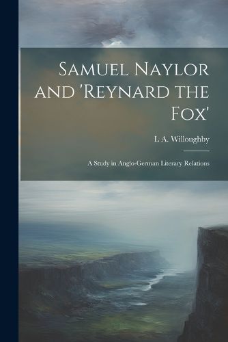 Samuel Naylor and 'Reynard the fox'; a Study in Anglo-German Literary Relations