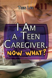 Cover image for I Am a Teen Caregiver. Now What?