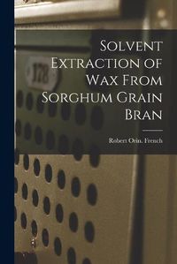 Cover image for Solvent Extraction of Wax From Sorghum Grain Bran