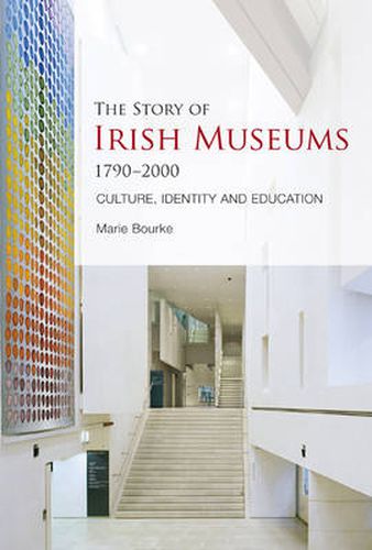 Cover image for The Story of Irish Museums 1790-2000: Culture, Identity and Education