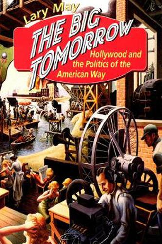 Cover image for The Big Tomorrow: Hollywood and the Politics of the American Way