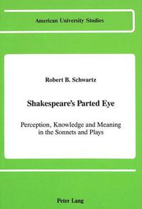 Cover image for Shakespeare's Parted Eye: Perception, Knowledge and Meaning in the Sonnets and Plays