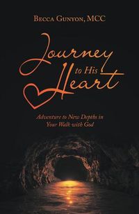 Cover image for Journey to His Heart: Adventure to New Depths in Your Walk with God