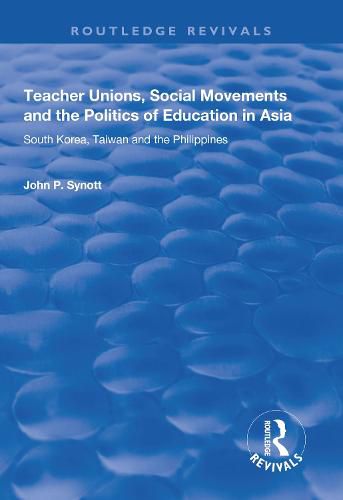 Cover image for Teacher Unions, Social Movements and the Politics of Education in Asia: South Korea, Taiwan and the Philippines