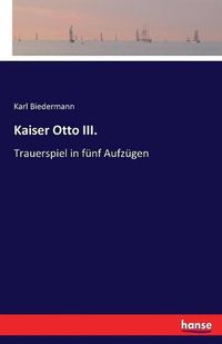 Cover image for Kaiser Otto III.: Trauerspiel in funf Aufzugen