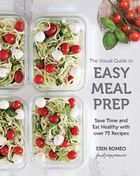 Cover image for The Visual Guide to Easy Meal Prep: Save Time and Eat Healthy with over 75 Recipes