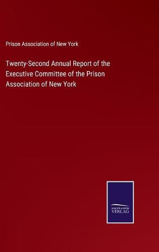 Cover image for Twenty-Second Annual Report of the Executive Committee of the Prison Association of New York