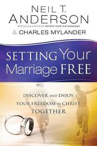 Cover image for Setting Your Marriage Free - Discover and Enjoy Your Freedom in Christ Together