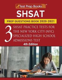 Cover image for SHSAT Prep Questions Book 2020-2021: Three SHSAT Practice Tests for the New York City (NYC) Specialized High School Admissions Test [4th Edition]