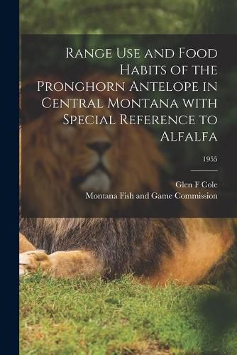 Cover image for Range Use and Food Habits of the Pronghorn Antelope in Central Montana With Special Reference to Alfalfa; 1955