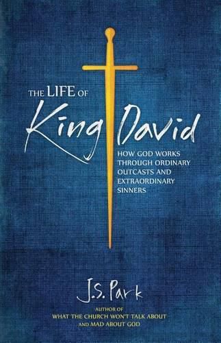 Cover image for The Life of King David: How God Works Through Ordinary Outcasts and Extraordinary Sinners