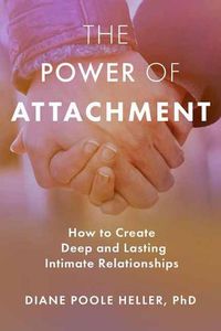 Cover image for The Power of Attachment: How to Create Deep and Lasting Intimate Relationships