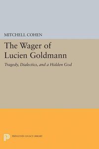 Cover image for The Wager of Lucien Goldmann: Tragedy, Dialectics, and a Hidden God