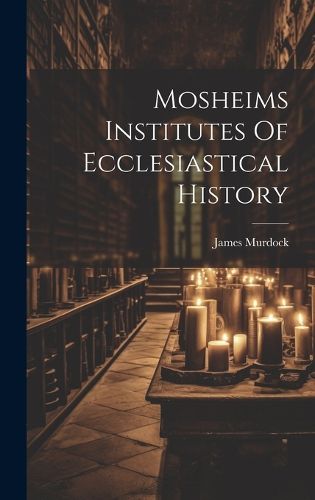 Cover image for Mosheims Institutes Of Ecclesiastical History