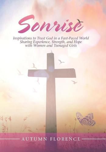 Cover image for Sonrise: Inspirations to Trust God in a Fast-Paced World Sharing Experience, Strength, and Hope with Women and Teenaged Girls