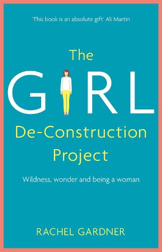 The Girl De-Construction Project: Wildness, wonder and being a woman