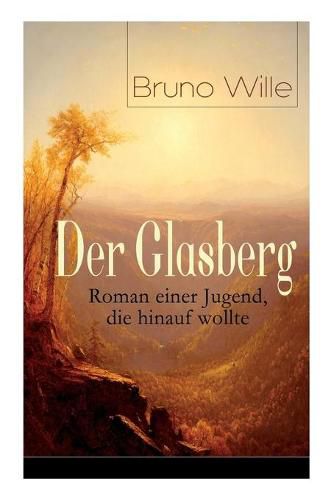 Cover image for Der Glasberg: Roman einer Jugend, die hinauf wollte: Philosophischer Roman (Einschulung + Die Schoepfung der Welt + Studentle der Hexerei + Bertas Glasbergle + Reicher als die Welt + Die Meuterei + Zwischen Himmel und Erde)