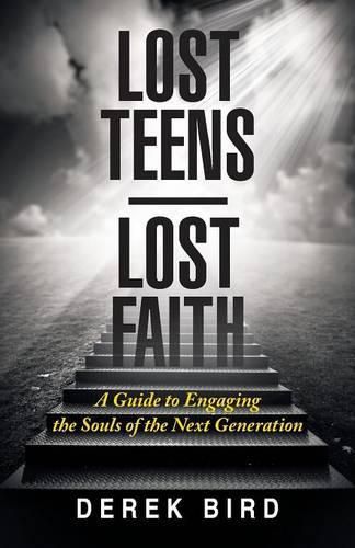 Cover image for Lost Teens Lost Faith: A Guide to Engaging the Souls of the Next Generation