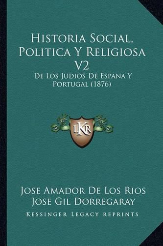 Historia Social, Politica y Religiosa V2: de Los Judios de Espana y Portugal (1876)