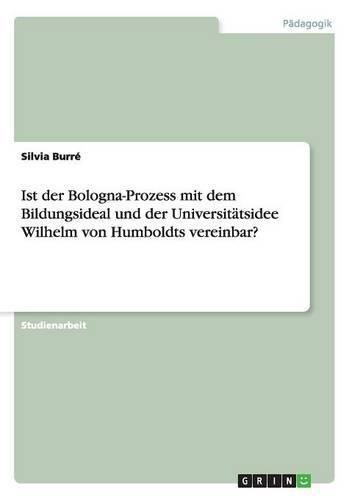 Cover image for Ist der Bologna-Prozess mit dem Bildungsideal und der Universitatsidee Wilhelm von Humboldts vereinbar?