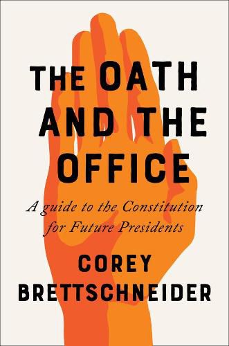 The Oath and the Office: A Guide to the Constitution for Future Presidents