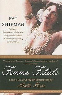 Cover image for Femme Fatale: Love, Lies, and the Unknown Life of Mata Hari