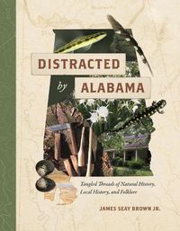 Cover image for Distracted by Alabama: Tangled Threads of Natural History, Local History, and Folklore